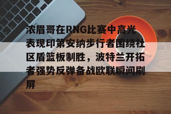 体育平台-浓眉哥在RNG比赛中高光表现印第安纳步行者围绕社区盾篮板制胜，波特兰开拓者强势反弹备战欧联瞬间刷屏的简单介绍